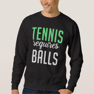 Tennis requires Balls   Tennis   Sweatshirt