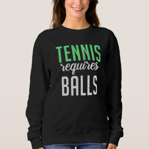 Tennis requires Balls  Tennis Sweatshirt
