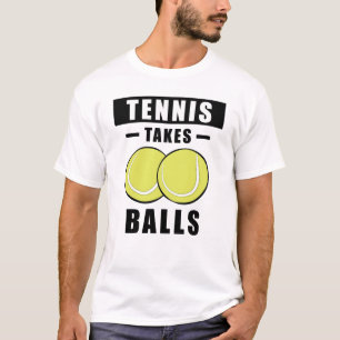 Tennis Takes Balls - Funny T-Shirt