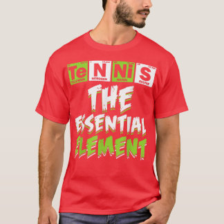 Tennis The Essential Element Tennis Lover Science  T-Shirt