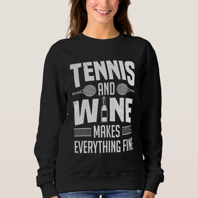 Tennis & Wine Makes Everything Fine Drinking Tenni Sweatshirt (Front)