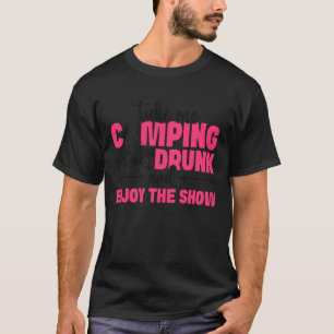 Tent Camping Wine Take Me Camping Get Me Drunk and T-Shirt