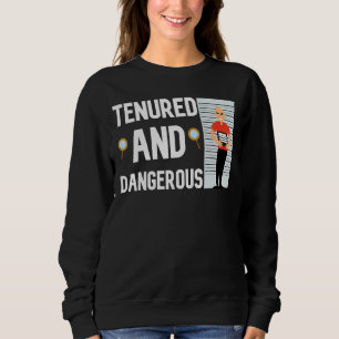 Tenured And Dangerous Professor Teaching Academia Sweatshirt