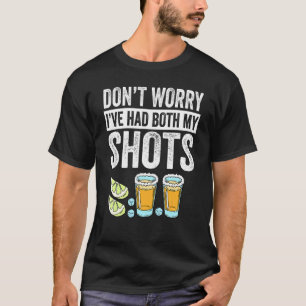 Tequila Dont Worry Ive Had Both My Shots T-Shirt