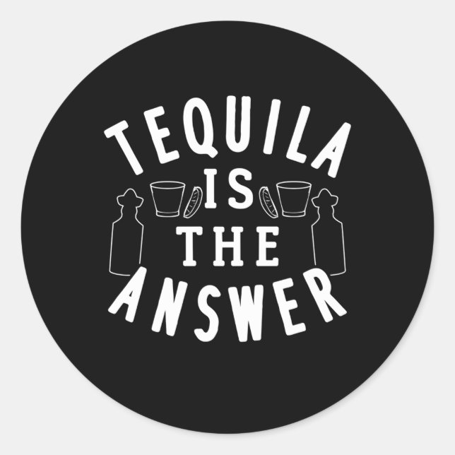 Tequila Is The Answer Classic Round Sticker (Front)
