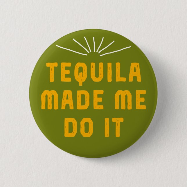 Tequila Made Me Do It. 6 Cm Round Badge (Front)