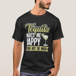 Tequila Makes Me Happy, You Not So Much T-Shirt