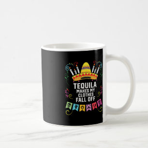 Tequila Makes My Clothes Fall Off Alcoholic Tequil Coffee Mug