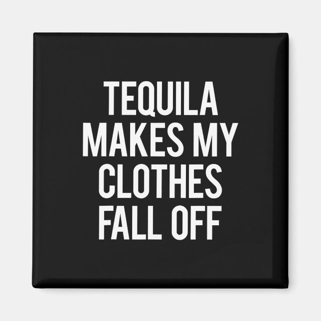 Tequila Makes My Clothes Fall off  Magnet (Front)