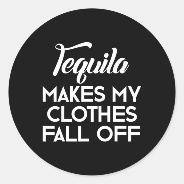 Tequila Makes My Clothes Fall Off  Tequila Lovers  Classic Round Sticker (Front)