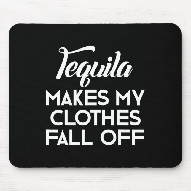 Tequila Makes My Clothes Fall Off  Tequila Lovers  Mouse Pad (Front)
