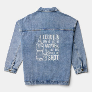Tequila May Not Be The Answer But It's Worth The S Denim Jacket