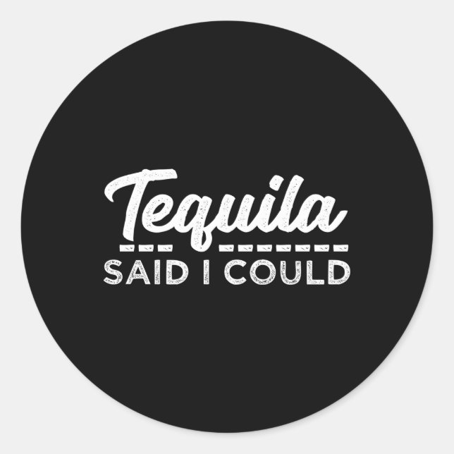 Tequila Said I Could Classic Round Sticker (Front)