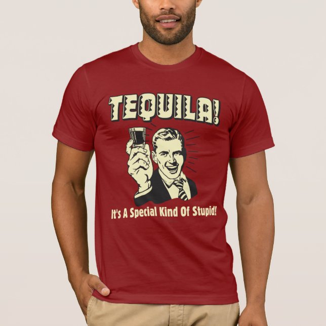 Tequila: Special Kind of Stupid T-Shirt (Front)