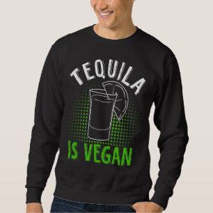 Tequila Vegan For Vegan Sweatshirt