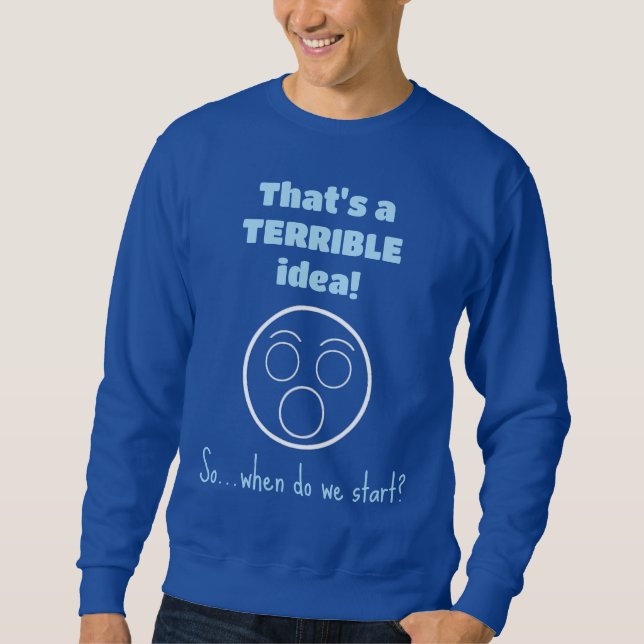 TERRIBLE idea  Sweatshirt (Front)