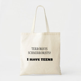 Terrorists Schmerrorists! I have TEENS! Tote Bag
