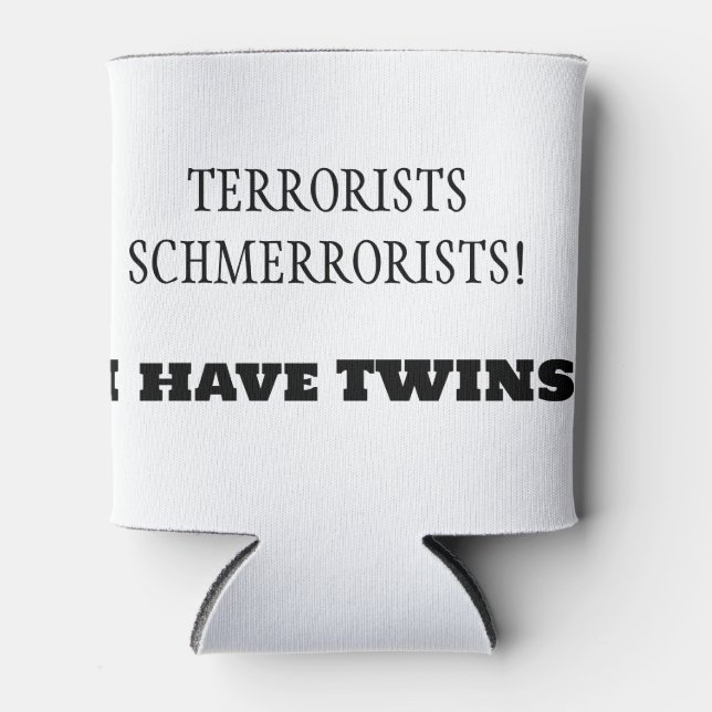 Terrorists Schmerrorists!  I have TWINS! Can Cooler (Front)