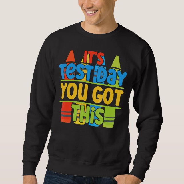 Test Day It's Test Day You Got This Fun Teacher Te Sweatshirt (Front)