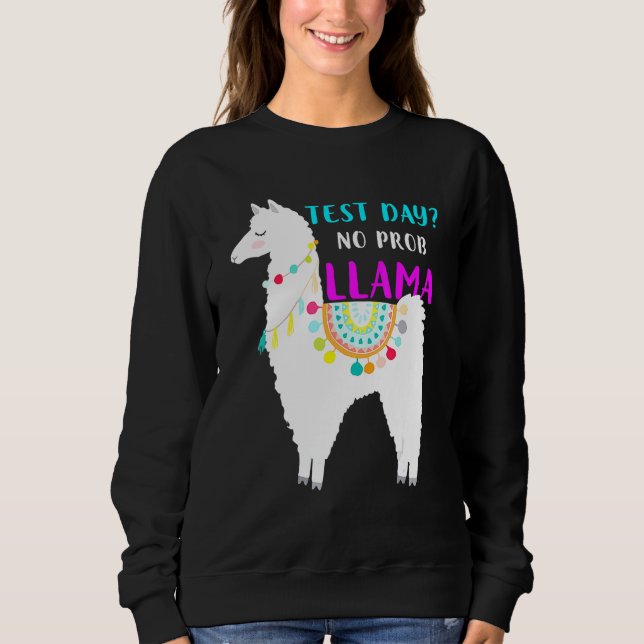 Test Day No Prob Llama Teacher Exam Testing Sweatshirt (Front)