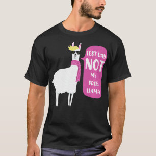 Test Day Not My Prob LLama Cute Test Day Teachers T-Shirt