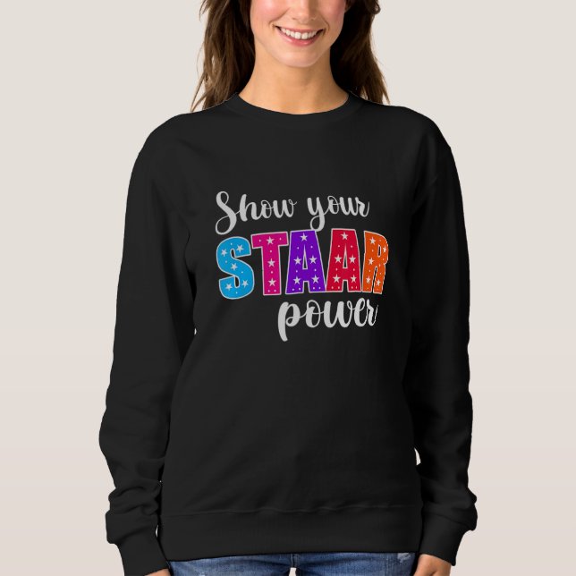 Test Day Show Your Staar Power Student Teacher Sweatshirt (Front)