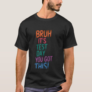 Test Day Teacher Bruh It's Test Day You Got This B T-Shirt