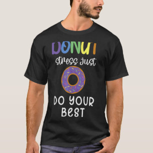 Test Day Teacher Doughnut Stress Just Do Your Best T-Shirt