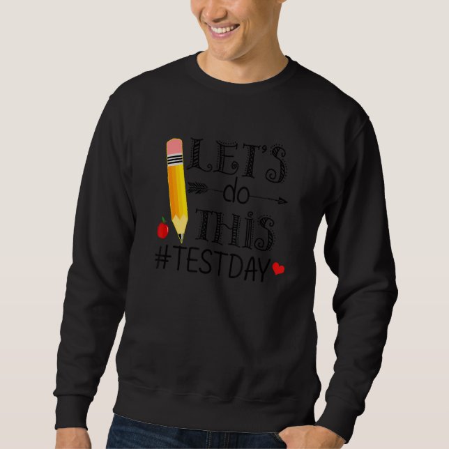 Test Day Teacher Lets Do This Test Day State Testi Sweatshirt (Front)