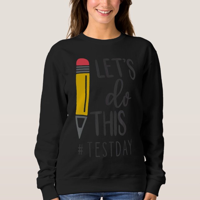 Test Day Teacher Lets Do This Test Day State Testi Sweatshirt (Front)