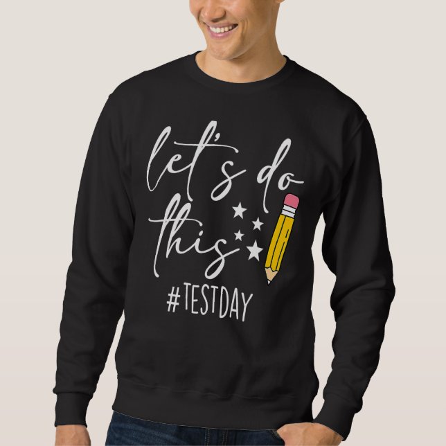 Test Day Teacher Lets Do This Test Day State Testi Sweatshirt (Front)