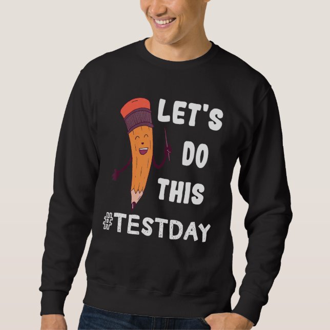 Test Day Teacher Lets Do This Test Day State Testi Sweatshirt (Front)