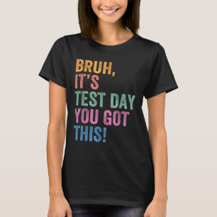 Test Day Teacher Shirt Bruh Its Test Day You Got T