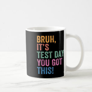 Test Day Teacher Shirt Bruh Its Test Day You Got T Coffee Mug
