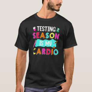 Test Day Testing Season Is My Cardio Teacher Teach T-Shirt