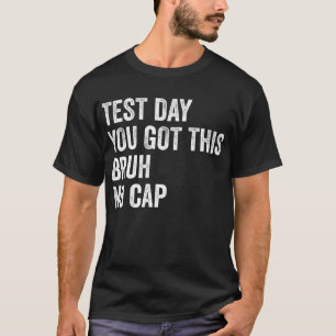 Test Day You Got This Bruh No Cap Teacher Test Day T-Shirt