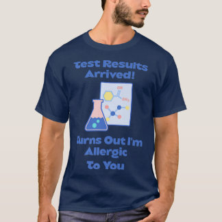 Test Results Arrived, I'm Allergic To You, Science T-Shirt