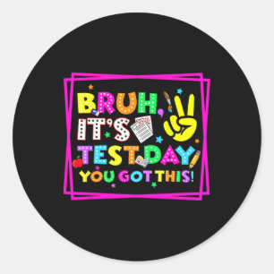 Testing Day Bruh It’s Test Day You Got This Teache Classic Round Sticker
