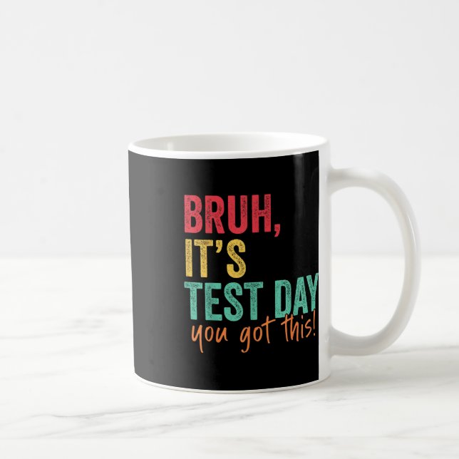 Testing Day Bruh It’s Test Day You Got This Teache Coffee Mug (Right)