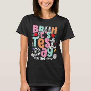 Testing Day Bruh It’s Test Day You Got This Teache T-Shirt