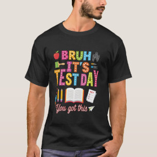 Testing Day Bruh Itu2019s Test Day You Got This Te T-Shirt