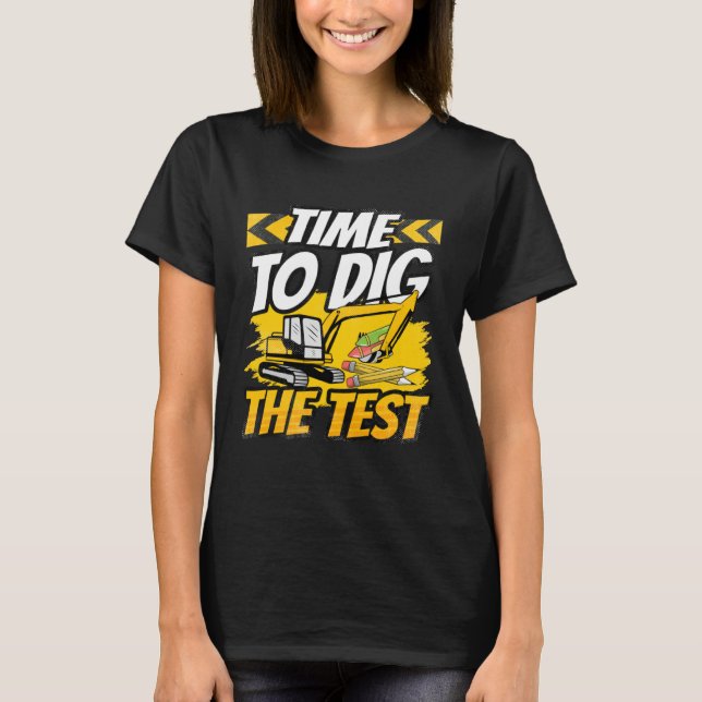 Testing Day Teacher Time to Dig the Test Excavator T-Shirt (Front)