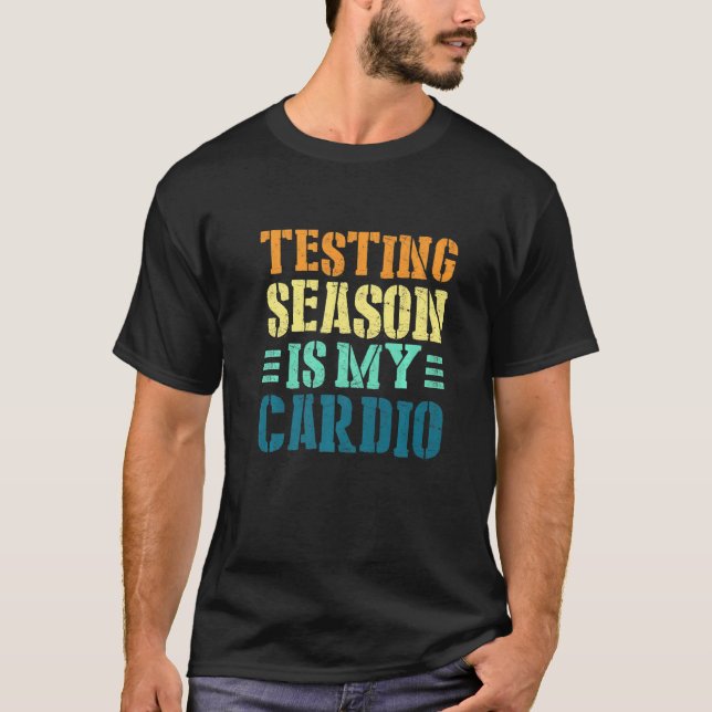 Testing Season Is My Cardio Teacher Testing 1 T-Shirt (Front)
