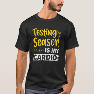 Testing Season Is My Cardio Test Day For Teachers T-Shirt