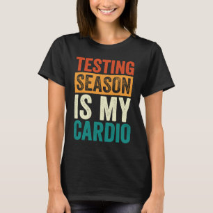 Testing Season Is My Cardio Test Day Teacher Testi T-Shirt