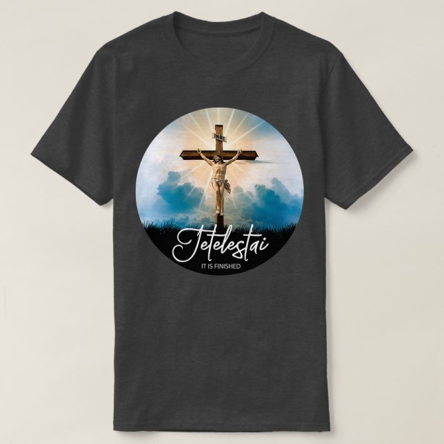 Tetelestai It Is Finished Last Words Of Jesus Chri T-Shirt (Design Front)