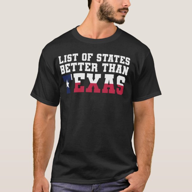 Texan Funny List Of States Better Than Texas T-Shirt (Front)