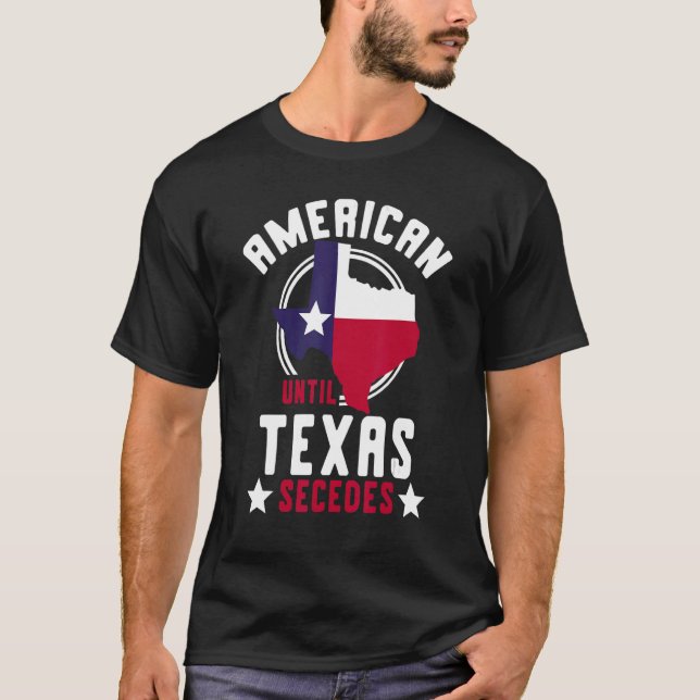 Texan Us State American Until Texas Secedes Texas T-Shirt (Front)