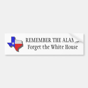 texas2, REMEMBER THE ALAMO Forget the White House Bumper Sticker