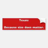 Texas:Because size does matter.